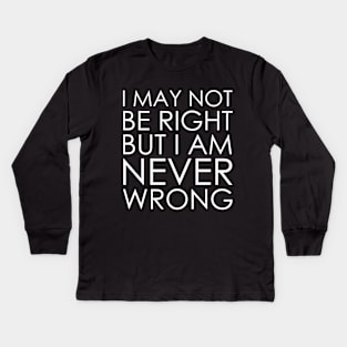 I May Not Be Right But I Am Never Wrong Kids Long Sleeve T-Shirt